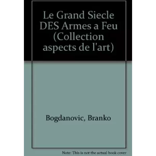 Le Grand Siecle DES Armes a Feu - Branko Bogdanovic, Ivan Valencak
