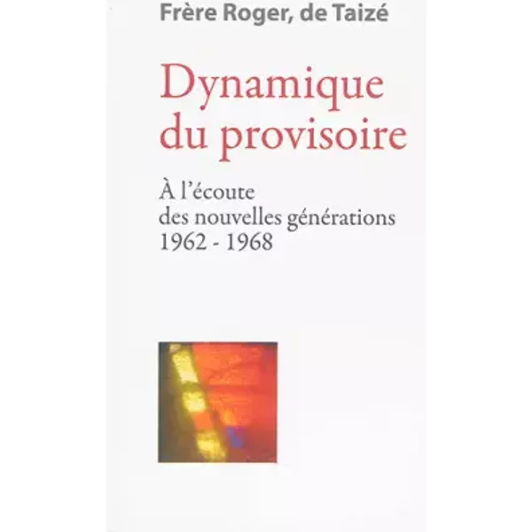 Dynamique du provisoire - À lécoute des nouvelles générations 1962-1968 - Frère Roger de Taizé