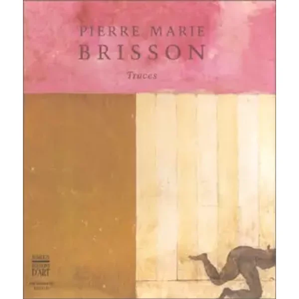 Pierre-Marie Brisson: Traces - Jean Rouaud, Galerie Franklin Bowles, Archimbaud Editeur, Pierre Marie Brisson