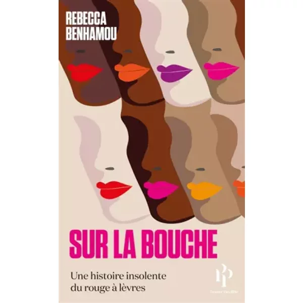 Sur la bouche - Une histoire insolente du rouge à lèvres - Rebecca Benhamou