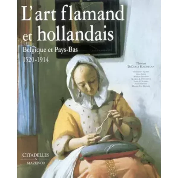 L' Art flamand et hollandais - Thomas Dacosta Kaufmann, Dominique Allart, Anne Egger, Martial Guedron, Anne-Marie Terel, F. Everaars