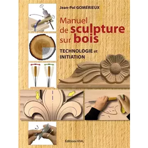 Manuel de sculpture sur bois: Technologie et initiation - Jean-Pol Gomérieux