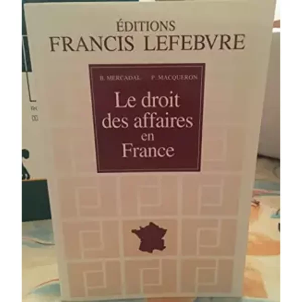 Le Droit Des Affaires En France : Principes Et Approche Pratique Du Droit Des Affaires Et Des ActivitéS éConomiques - BarthéLéMy Mercadal, Patrice Macqueron-image