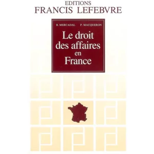 Le Droit Des Affaires En France : Principes Et Approche Pratique Du Droit Des Affaires Et Des ActivitéS Professionnelles - BarthéLéMy Mercadal Et Patrice Macqueron-image