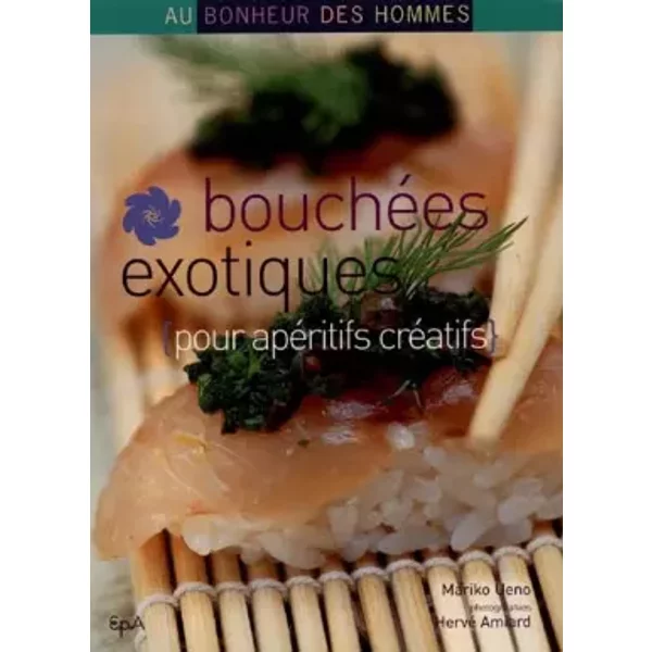 Bouchées eXotiques pour apéritifs créatifs - Mariko Ueno, Hervé Amiard