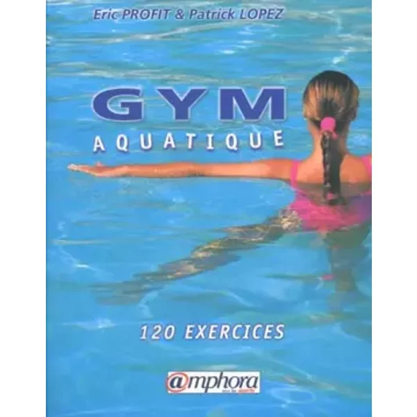 Gym aquatique. 120 exercices et programme d'entraînement - Eric Profit, P. Lopez, Patrick Lopez