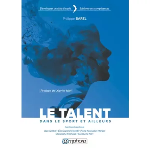 Le talent dans le sport et ailleurs: Développer un état d'esprit, sublimer ses compéténces - PHILIPPE BAREL