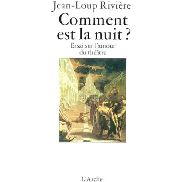 Comment est la nuit ? Essai sur l'amour du théâtre - Jean-Loup Rivière
