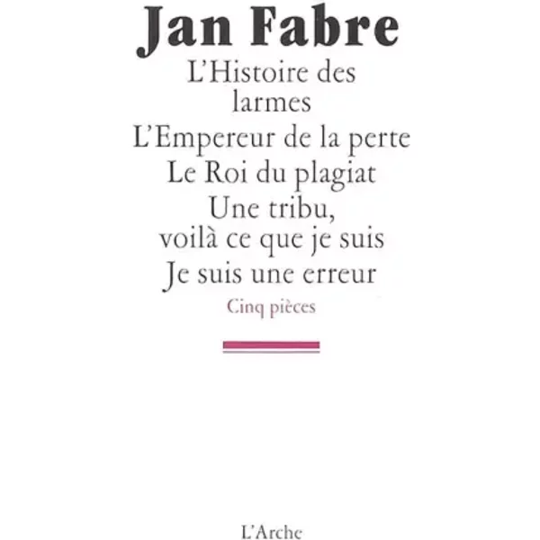 L'Histoire des larmes / L'Empereur de la perte / Le Roi du plagiat / Une tribu, voilà ce que je suis / Je suis une erreur - Jan Fabre