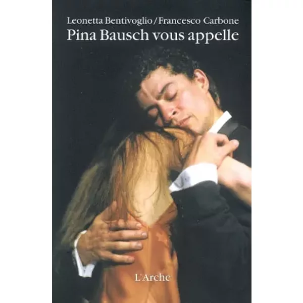 Pina Bausch vous appelle - Leonetta Bentivoglio, Francesco Carbone, Leonor Baldaque