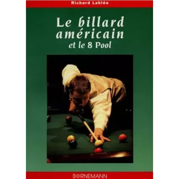 LE BILLARD AMERICAIN ET LE 8 POOL. La technique du jeu - Richard Lablee