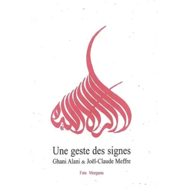 Une geste des signes - Ghani Alani, Joël-Claude Meffre, Salah Stétié
