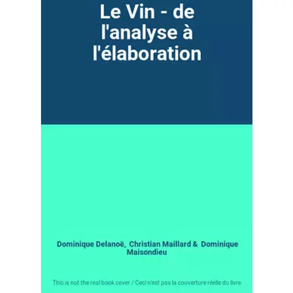 Le Vin - de l'analyse à l'élaboration - Dominique Delanoë, Christian Maillard, Dominique Maisondieu