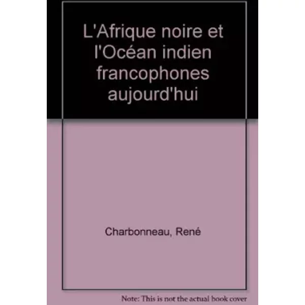 L'Afrique noire et l'océan Indien francophones aujourd'hui (Le Voyage en couleurs) - René Charbonneau