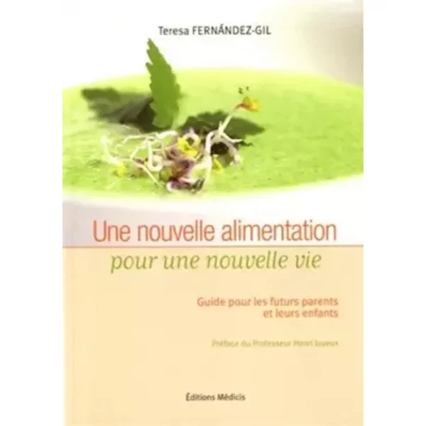 Une Nouvelle Alimentation Pour Une Nouvelle Vie : Guide Pour Les Futurs Parents Et Leurs Enfants - Teresa Fernandez-Gil, Henri Joyeux-image