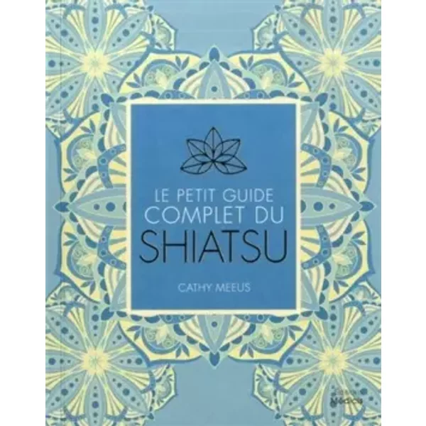 Le petit guide complet du Shiatsu - Cathy Meeus