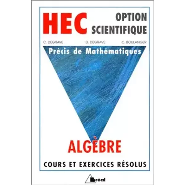 HEC - Option scientifique - Précis de mathématiques : Algèbre - Claude Degrave, Danielle Degrave, Christiane Boulanger