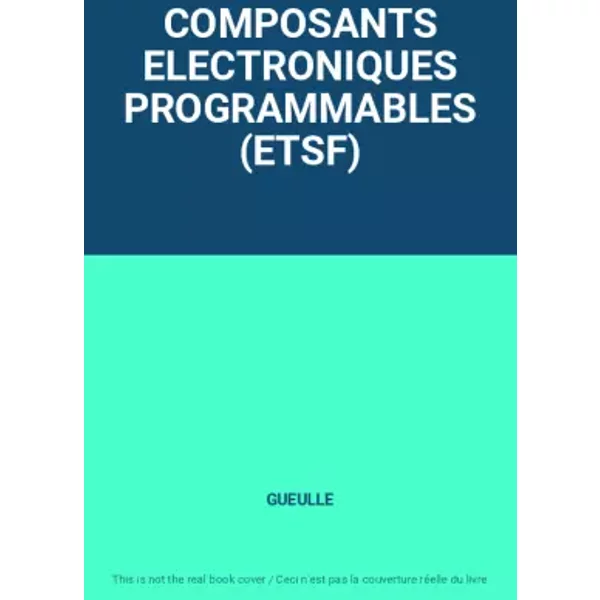 COMPOSANTS ELECTRONIQUES PROGRAMMABLES (ETSF) - GUEULLE