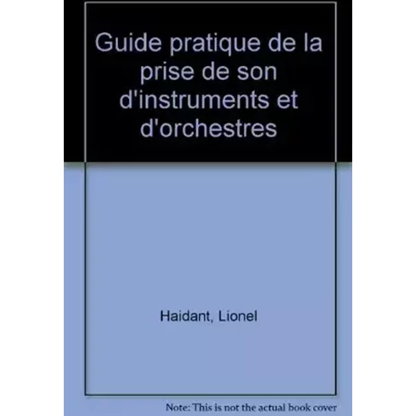 Guide pratique de la prise de son d'instruments et d'orchestres - Lionel Haidant