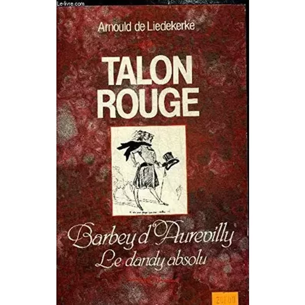 Talon rouge : barbey d'aurevilly, le dandy absolu - Liedekerke a