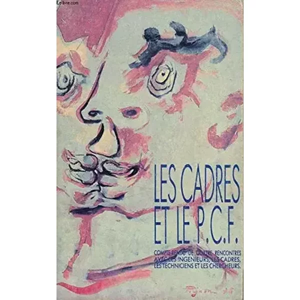 Les Cadres et le PCF : Compte-rendu de quatre rencontres avec les ingénieurs, les cadres, les techniciens et les chercheurs - Secteur Science et technologie Parti communiste français