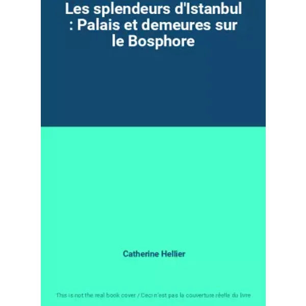Les splendeurs d'Istanbul : Palais et demeures sur le Bosphore - Catherine Hellier
