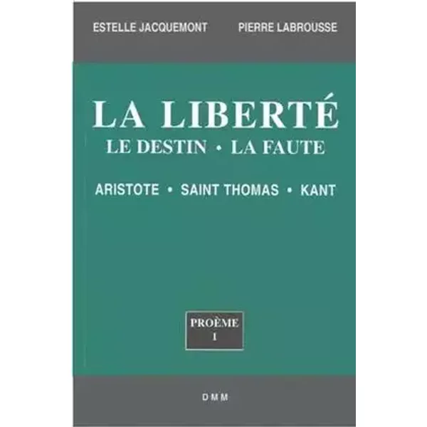 La liberté, le destin, la faute: Itinéraire philosophique à travers la pensée d'Aristote, saint Thomas d'Aquin et Kant - E. Jacquemont, Pierre Labrousse