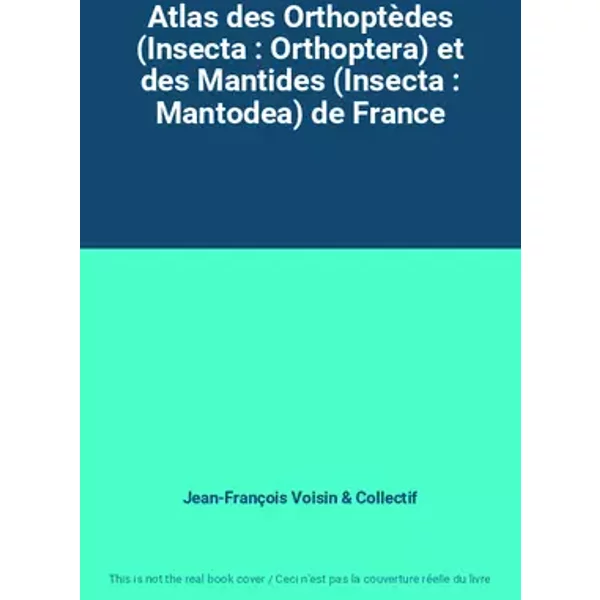 Atlas des Orthoptèdes (Insecta : Orthoptera) et des Mantides (Insecta : Mantodea) de France - Jean-François Voisin, Collectif