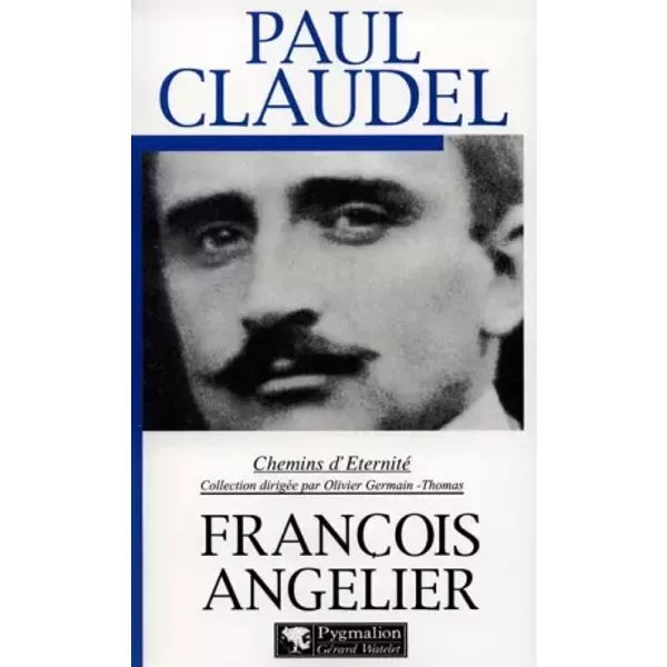 Paul Claudel : Chemins d'éternité - François Angelier