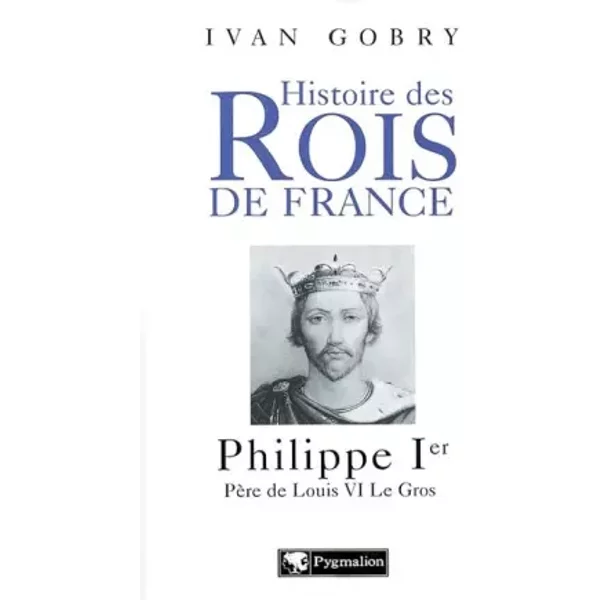 Philippe Ier, Père de Louis IV Le Gros - Ivan Gobry
