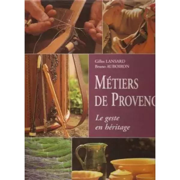 Métiers de Provence : Le geste en héritage - Bruno Auboiron, Gilles Lansard