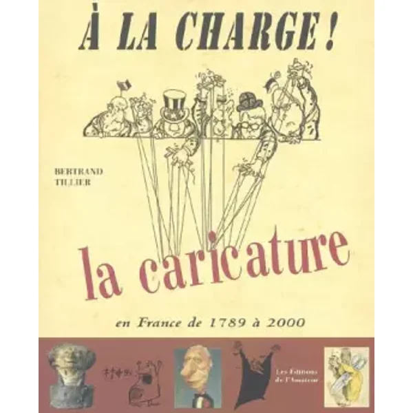 A la charge ! : La caricature en France de 1789 à 2000 - Bertrand Tillier