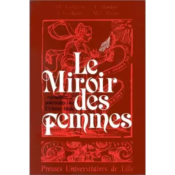 Le Miroir des femmes Tome 1: Moralistes et polémistes au XVI+ siècle - Jean-Pierre Guillerm, Luce Guillerm, Laurence Hordoir, Marie-Françoise Piéjus