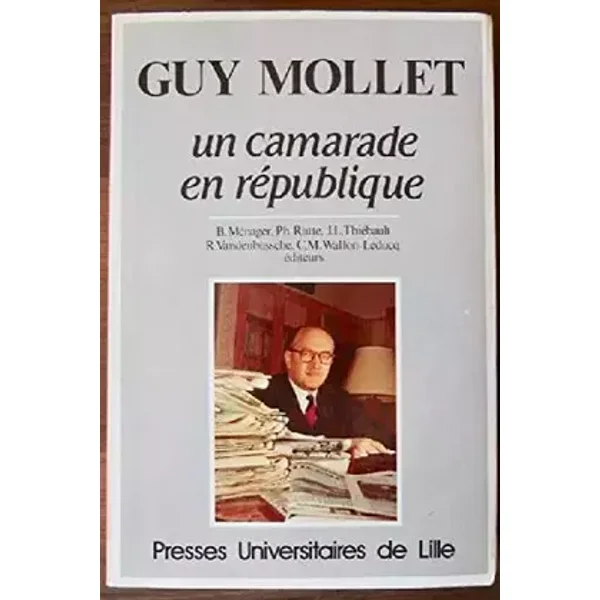 Guy Mollet : Un camarade en république - Jean Vavasseur-Desperriers, Collectif, Bernard Ménager
