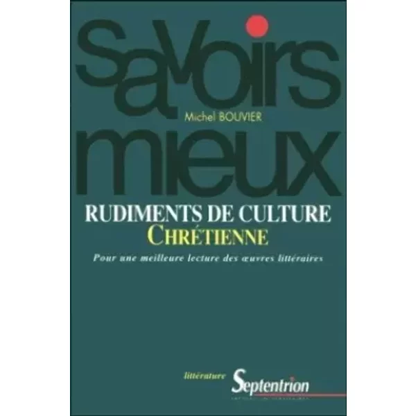 Rudiments de culture chrétienne : pour une meilleure lecture des oeuvres littéraires - Michel Bouvier