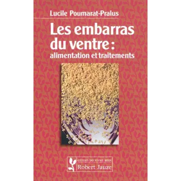 Les embarras du ventre : aliments et traitements - Lucile Poumarat-Pralus