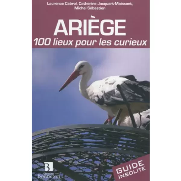 Ariège : 100 lieux pour les curieux - Laurence Cabrol, Catherine Jacquart-Maissant, Michel Sébastien