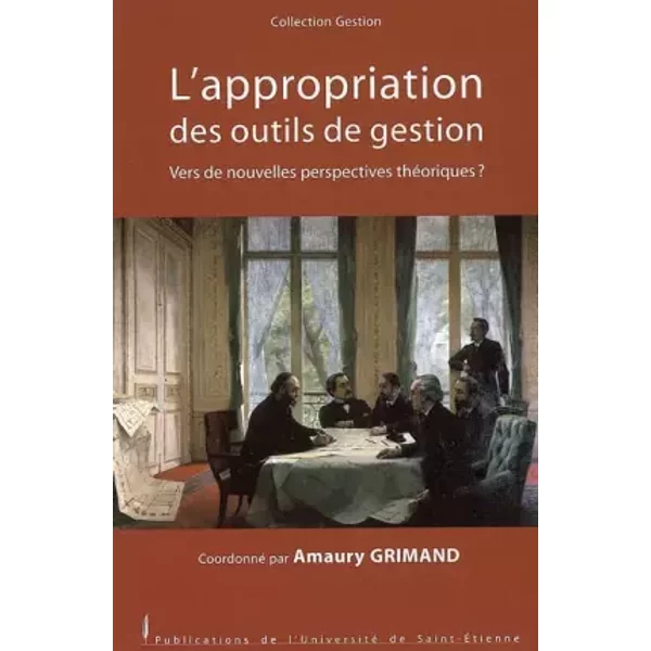 L'appropriation des outils de gestion : Vers de nouvelles perspectives théoriques ? - Amaury Grimand, Simon Alcouffe, Marie-Laure Buisson, Olivier Brunel, Collectif