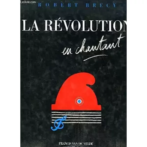 La Révolution en chantant - Robert Brécy