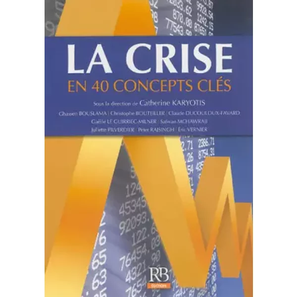 La crise en 40 concepts clés - Catherine Karyotis, Ghassen Bouslama, Christophe Bouteiller, Gaëlle Le Guirriec-Milner, Safwan Mchawrab, Juliette Pilverdier, Peter Rajsingh, Eric Vernier