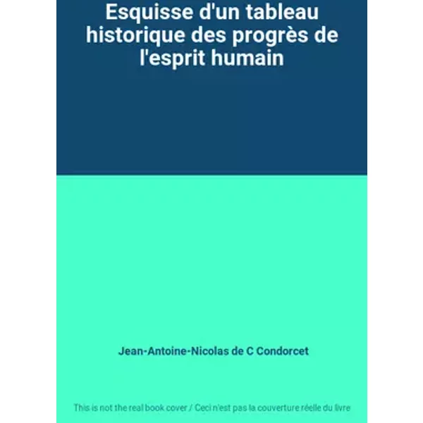Esquisse d'un tableau historique des progrès de l'esprit humain - Jean-Antoine-Nicolas de C Condorcet
