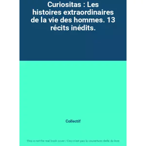 Curiositas : Les Histoires Extraordinaires De La Vie Des Hommes. 13 RéCits InéDits. - Collectif-image