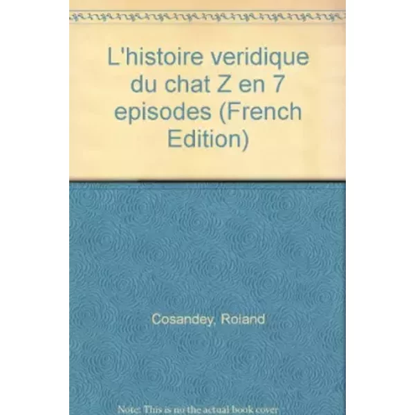 L'Histoire véridique du chat Z en 7 épisodes - Roland Cosandey