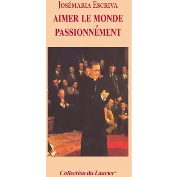Aimer le monde passionnément - Josemaria ESCRIVA DE BALAGUER