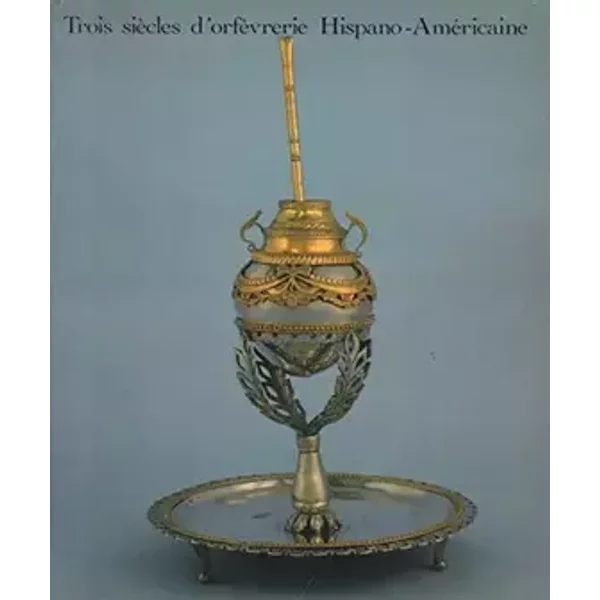 Trois siècles d'orfèvrerie hispano-américaine (XVIIe-XIX siècle): Des collections du Musée d'art hispano-américain "Isaac Fernandez Blanco",