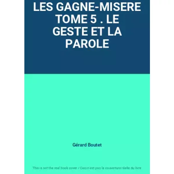 Les GAGNE-MISERE Tome 5 . Le Geste Et La Parole - GéRard Boutet-image