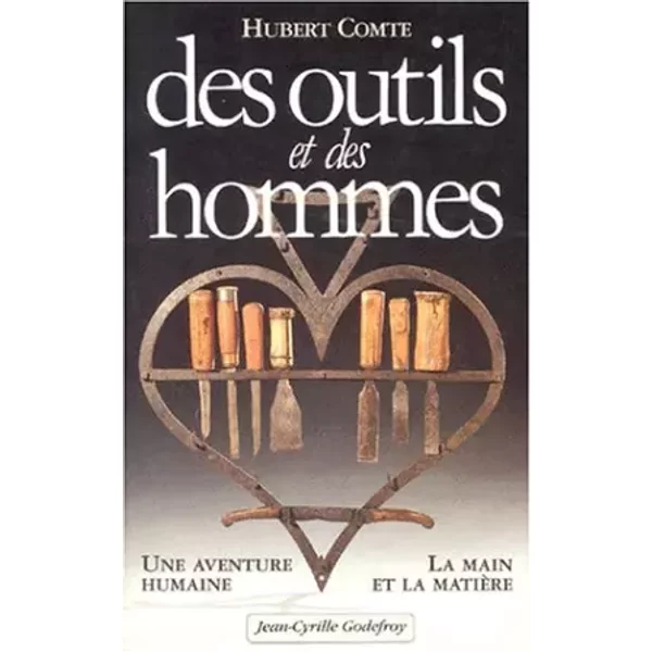 Des outils et des hommes : l'aventure des outils et la manière de s'en servir - Hubert Comte