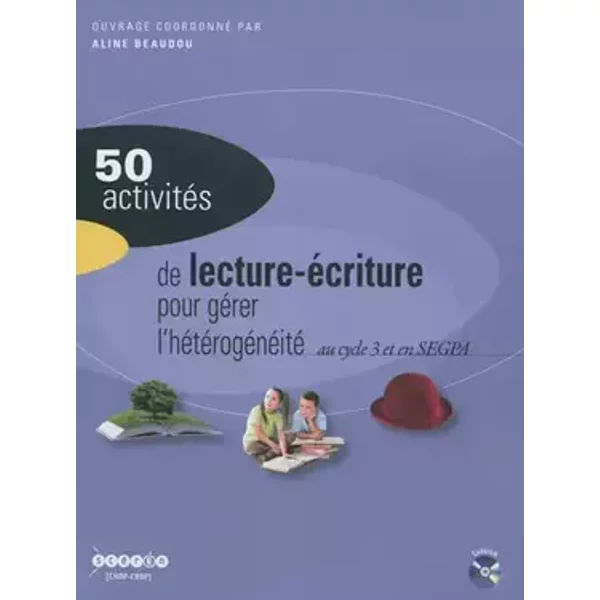 50 activités de lecture-écriture pour gérer l'hétérogénéité avec des non lecteurs et des lecteurs débutants au cycle 3 et en SEGPA - Aline Beaudou