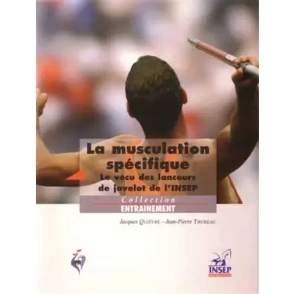 La musculation spécifique.: Le vécu des lanceurs de javelot de l'INSEP - Jacques Quièvre, Jean-Pierre Thoreau