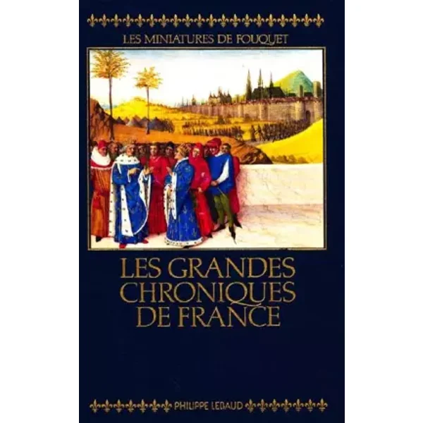Les Grandes Chroniques de France : Les Miniatures de Fouquet - François Avril, Marie-Thérèse Gousset, Bernard Guenée, Marie-Hélène Tesnière